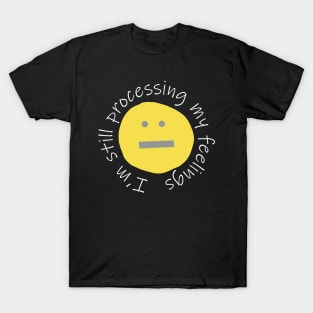 Funny Smiley Face Im Still Processing My Feelings T-Shirt